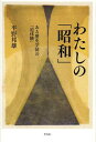 ご注文前に必ずご確認ください＜商品説明＞「昭和」をして「昭和」を語らしめよ。古代史の泰斗が自ら個人史を「追体験」しつつ、語らしめた「昭和」という時代。＜収録内容＞第1章 昭和という時代(松江の街家庭生活旧制高校と帝国大学)第2章 戦争と軍隊生活(大竹海兵団と武山海兵団海軍航海学校陸・海軍の終焉)第3章 敗戦後の復興(荒廃の風景国民の努力)第4章 日本の衰運(大学教授の生活博物館長の意見中間のまとめ)第5章 現代批判(子供の成長車社会香りと風味「手」仕事・家族の「手」農民の勤勉武士の質素・倹約清潔＜商品詳細＞商品番号：NEOBK-1489260Hirano Kunio / Cho / Watashi No ”Showa” Aru Rekishi Gakuto No ”Tsuitaiken”メディア：本/雑誌重量：340g発売日：2013/04JAN：9784582836165わたしの「昭和」 ある歴史学徒の「追体験」[本/雑誌] (単行本・ムック) / 平野邦雄/著2013/04発売