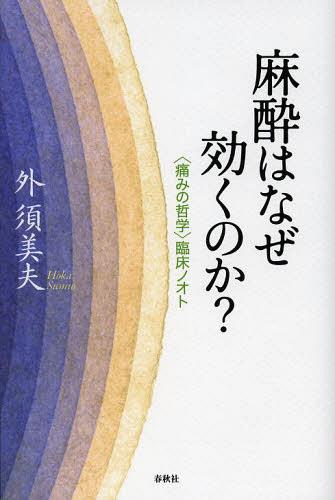 麻酔はなぜ効くのか? 〈痛みの哲学〉臨床ノオト[本/雑誌] (単行本・ムック) / 外須美夫/著