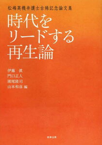 時代をリードする再生論 松嶋英機弁護士古稀記念論文集[本/雑誌] (単行本・ムック) / 伊藤眞/編 門口正人/編 園尾隆司/編 山本和彦/編