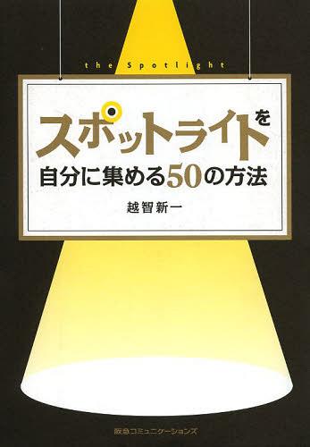 スポットライトを自分に集める50の方法[本/雑誌] (単行本・ムック) / 越智新一/著