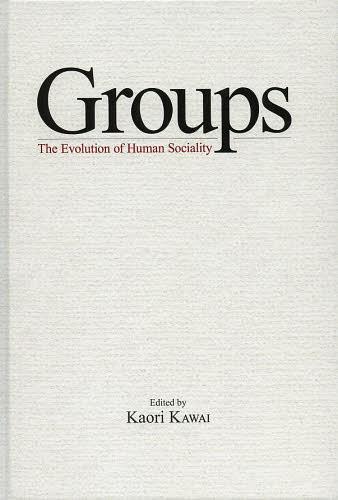 Groups The Evolution of Human Sociality (単行本・ムック) / KaoriKAWAI/〔編〕