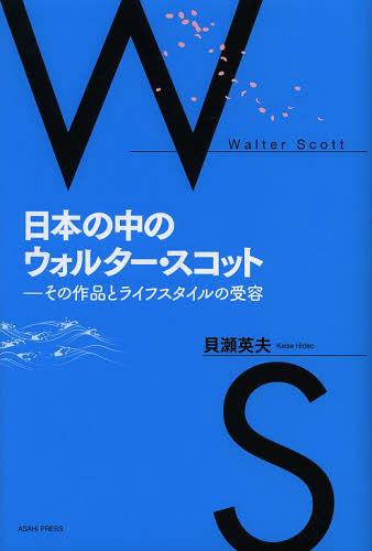 日本の中のウォルター・スコット その作品とライフスタイルの受容[本/雑誌] (単行本・ムック) / 貝瀬英..