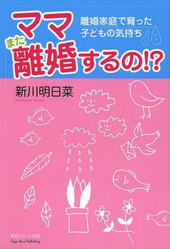 ママまた離婚するの!? 離婚家庭で育った子どもの気持ち[本/雑誌] (単行本・ムック) / 新川明日菜/著