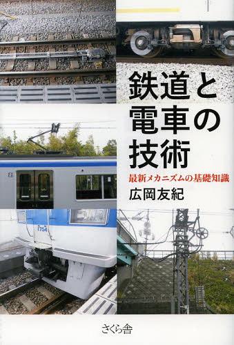 鉄道と電車の技術 最新メカニズムの基礎知識[本/雑誌] (単行本・ムック) / 広岡友紀/著