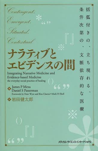 ナラティブとエビデンスの間 括弧付きの、立ち現れる、条件次第の、文脈依存的な医療 / 原タイトル:Integrating Narrative Medicine and Evidence‐based Medicine (単行本・ムック) / ジェイムズP.メザ/著 ダニエルS.パッサーマン/著 岩田健太郎/訳