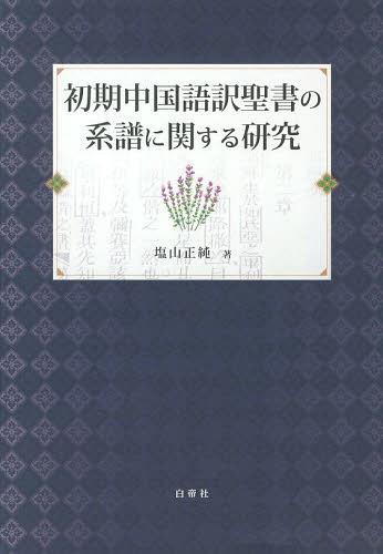 初期中国語訳聖書の系譜に関する研究[本/雑誌] (単行本・ムック) / 塩山正純/著