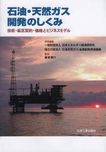 石油・天然ガス開発のしくみ 技術・鉱区契約・価格とビジネスモデル[本/雑誌] (単行本・ムック) / 日本エネルギー経済研究所/共同編集 石油天然ガス・金属鉱物資源機構/共同編集 兼清賢介/監修