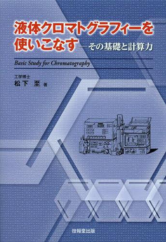 液体クロマトグラフィーを使いこなす その基礎と計算力[本/雑誌] (単行本・ムック) / 松下至/著