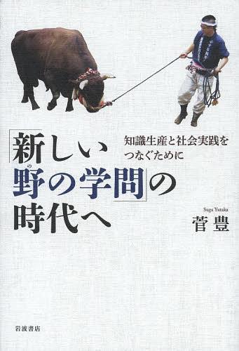 「新しい野の学問」の時代へ 知識生産と社会実践をつなぐために[本/雑誌] (単行本・ムック) / 菅豊/著