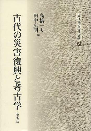 古代の災害復興と考古学[本/雑誌] (古代東国の考古学) (単行本・ムック) / 高橋一夫/編 田中広明/編