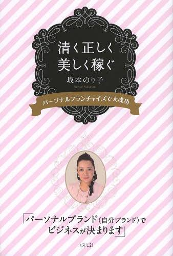 清く正しく美しく稼ぐ パーソナルフランチャイズで大成功[本/雑誌] (単行本・ムック) / 坂本のり子/著