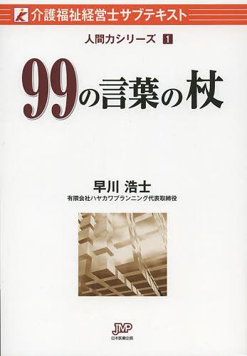 99の言葉の杖[本/雑誌] 介護福祉経営士サブテキスト 人間力シリーズ 1 単行本・ムック / 早川浩士/著