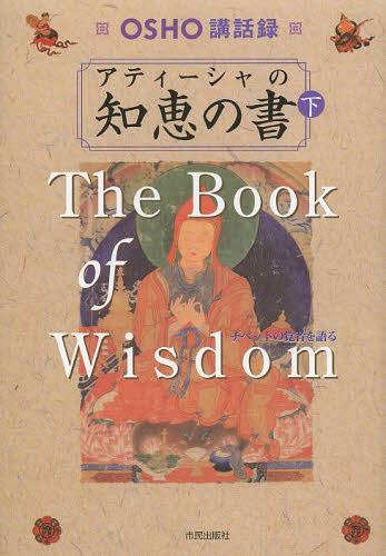 アティーシャの知恵の書 OSHO講話録 下 チベットの覚者を語る / 原タイトル:THE BOOK OF WISDOM[本/雑誌] (単行本・ムック) / OSHO/講話 スワミ・ボーディ・デヴァヤナ/訳 マ・アナンド・ムグダ/照校 マ・ギャン・シディカ/照校