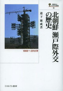 北朝鮮瀬戸際外交の歴史 1966～2012年[本/雑誌] (国際政治・日本外交叢書) (単行本・ムック) / 道下徳成/著