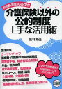 介護保険以外の公的制度上手な活用術 利用者・家族がしあわせ![本/雑誌] (単行本・ムック) / 若林美佳/著