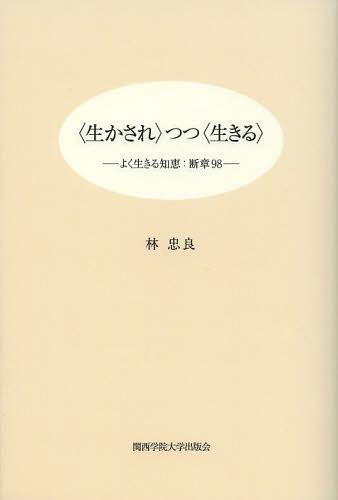 〈生かされ〉つつ〈生きる〉 よく生きる知恵:断章98[本/雑誌] (単行本・ムック) / 林忠良/著