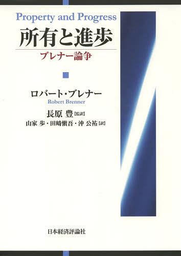 所有と進歩 ブレナー論争 / 原タイトル:The Brenner Debateの抄訳 原タイトル:Marxist History‐Writing for the Twenty‐first Centuryの抄訳[本/雑誌] (単行本・ムック) / ロバート・ブレナー/著 長原豊/監訳 山家歩/訳 田崎愼吾/訳 沖公祐/訳