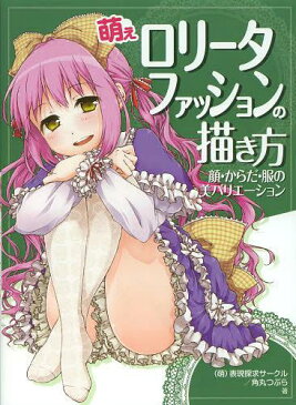 萌えロリータファッションの描き方 顔・からだ・服の美バリエーション[本/雑誌] (単行本・ムック) / (萌)表現探求サークル/著 角丸つぶら/著