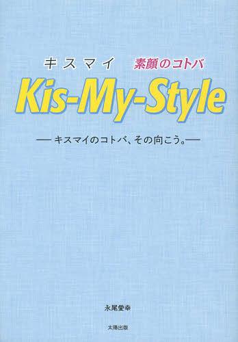Kis‐My‐Style キスマイ素顔のコトバ キスマイのコトバ、その向こう。[本/雑誌] (単行本・ムック) / 永尾愛幸/著