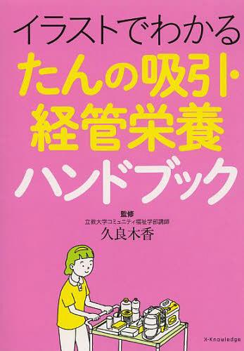 イラストでわかるたんの吸引・経管栄養ハンドブック[本/雑誌] (単行本・ムック) / 久良木香/監修