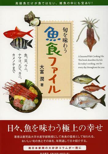 魚食ファイル 旬を味わう 魚、貝、ウニ、ナマコ、エビ、カニ、カメノテまで[本/雑誌] (単行本・ムック) / 大富潤/著