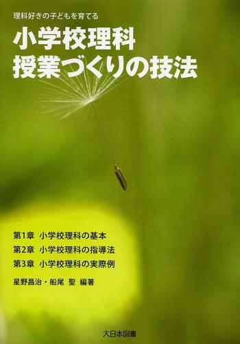 小学校理科授業づくりの技法 理科好きの子どもを育てる[本/雑誌] (単行本・ムック) / 星野昌治/編著 船尾聖/編著