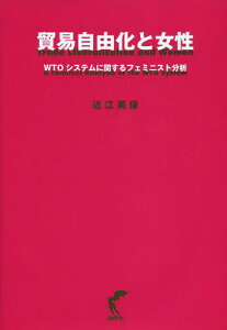 貿易自由化と女性 WTOシステムに関するフェミニスト分析[本/雑誌] (単行本・ムック) / 近江美保/著