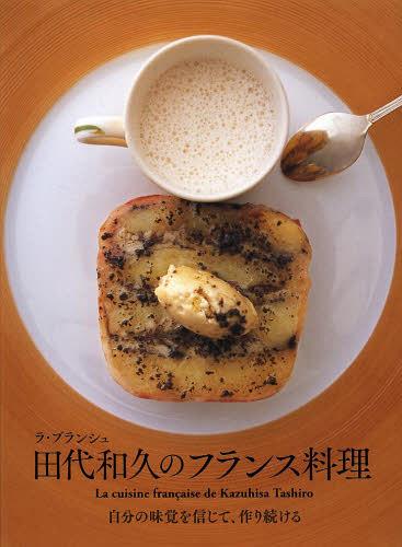 ラ・ブランシュ田代和久のフランス料理 自分の味覚を信じて、作り続ける[本/雑誌] (単行本・ムック) / 田代和久/著