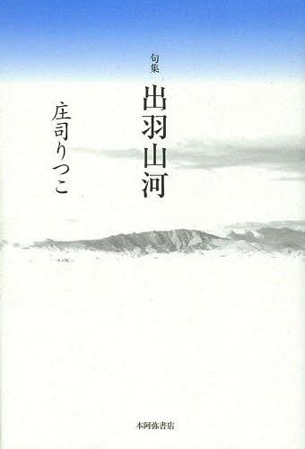 出羽山河 句集[本/雑誌] (平成の100人叢書) (単行本・ムック) / 庄司りつこ/著