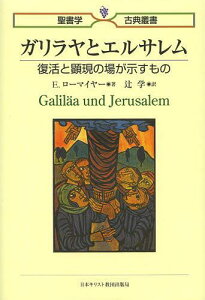 ガリラヤとエルサレム 復活と顕現の場が示すもの / 原タイトル:Galilaa und Jerusalem[本/雑誌] (聖書学古典叢書) (単行本・ムック) / E.ローマイヤー/著 辻学/訳