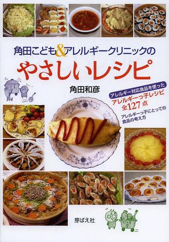 角田こども&アレルギークリニックのやさしいレシピ アレルギー対応食品を使ったアレルギーっ子レシピ全127点 アレルギーっ子にとっての食品の考え方[本/雑誌] (単行本・ムック) / 角田和彦/著