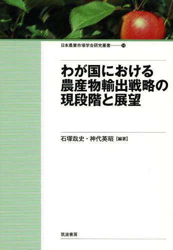 わが国における農産物輸出戦略の現段階と展望[本/雑誌] (日本農業市場学会研究叢書) (単行本・ムック) / 石塚哉史/編著 神代英昭/編著