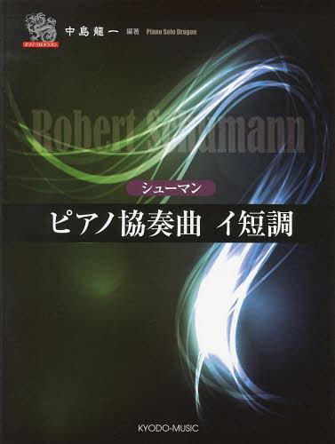 シューマン ピアノ協奏曲イ短調[本/雑誌] (ピアノソロドラゴン) (楽譜・教本) / 中島龍一/編著