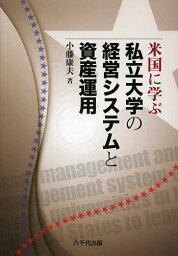 米国に学ぶ私立大学の経営システムと資産運用[本/雑誌] (単行本・ムック) / 小藤康夫/著