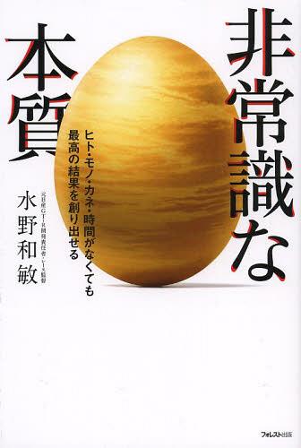 非常識な本質 ヒト・モノ・カネ・時間がなくても最高の結果を創り出せる[本/雑誌] (単行本・ムック) / 水野和敏/著