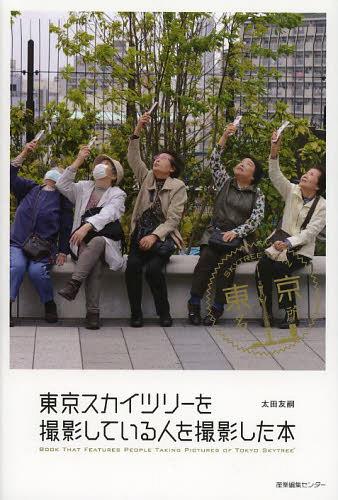 東京スカイツリーを撮影している人を撮影した本[本/雑誌] (単行本・ムック) / 太田友嗣/著