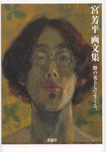 野の花として生くる。 宮芳平画文集[本/雑誌] (単行本・ムック) / 宮芳平/著 練馬区立美術館/企画・監修