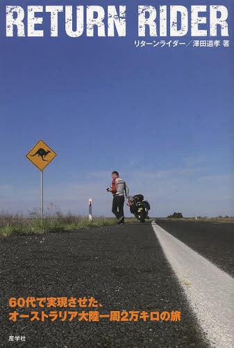 RETURN RIDER 60代で実現させた、オーストラリア大陸一周2万キロの旅[本/雑誌] (単行本・ムック) / 澤田道孝/著