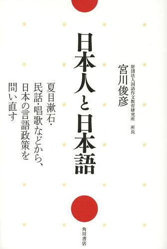 日本人と日本語 夏目漱石・民話・唱歌などから、日本の言語政策を問い直す[本/雑誌] (単行本・ムック) / 宮川俊彦/著