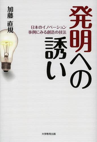 発明への誘い 日本のイノベーション事例にみる創造の技法[本/雑誌] (単行本・ムック) / 加藤直規/著