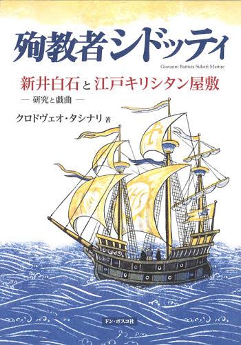 殉教者シドッティ 新井白石と江戸キリシタン屋敷 研究と戯曲[本/雑誌] (単行本・ムック) / クロドヴェオ・タシナリ/著