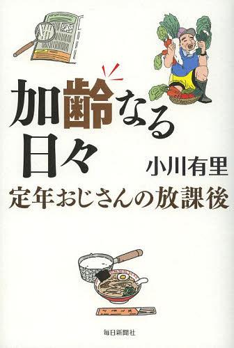 加齢なる日々 定年おじさんの放課後[本/雑誌] (単行本・ムック) / 小川有里/著