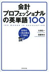 会計プロフェッショナルの英単語100 世界の一流企業はこう語る[本/雑誌] (単行本・ムック) / 大津広一/著 我妻ゆみ/著