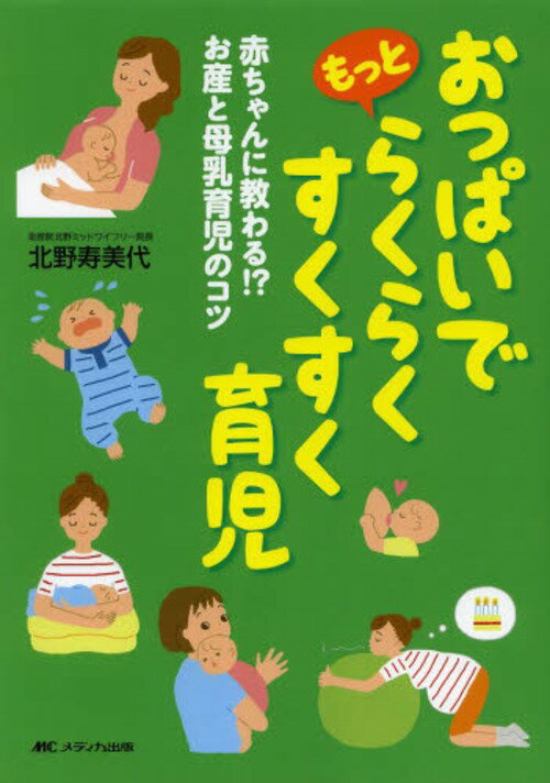 おっぱいでもっとらくらくすくすく育児 赤ちゃんに教わる!?お産と母乳育児のコツ[本/雑誌] (単行本・ムック) / 北野寿美代/著