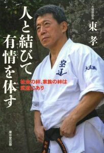 人と結びて有情を体す 社会の絆、家族の絆は武道にあり[本/雑誌] (単行本・ムック) / 東孝/著