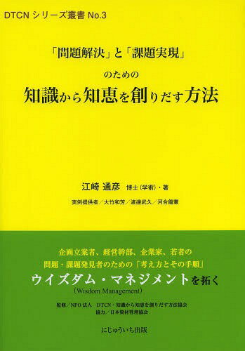 「問題解決」と「課題実現」のための知識から知恵を創りだす方法[本/雑誌] (DTCNシリーズ叢書) (単行本・ムック) / 江崎通彦/著 DTCN・知識から知恵を創りだす方法協会/監修