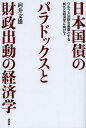 日本国債のパラドックスと財政出動の経済学 ワルラス法則を基盤とする新たな経済学に向けて[本/雑誌] (単行本・ムック) / 向井文雄/著