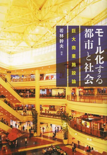 モール化する都市と社会 巨大商業施設論[本/雑誌] (単行本・ムック) / 若林幹夫/編著