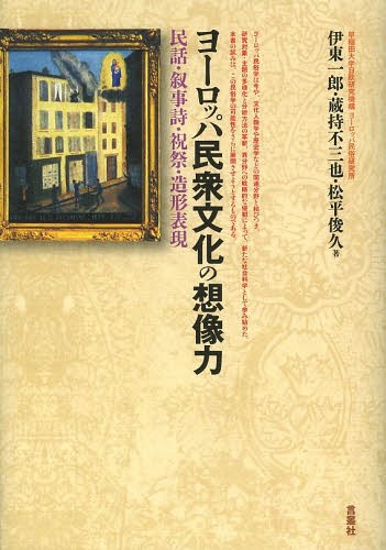ヨーロッパ民衆文化の想像力 民話・叙事詩・祝祭・造形表現[本/雑誌] (単行本・ムック) / 伊東一郎/著 蔵持不三也/著 松平俊久/著
