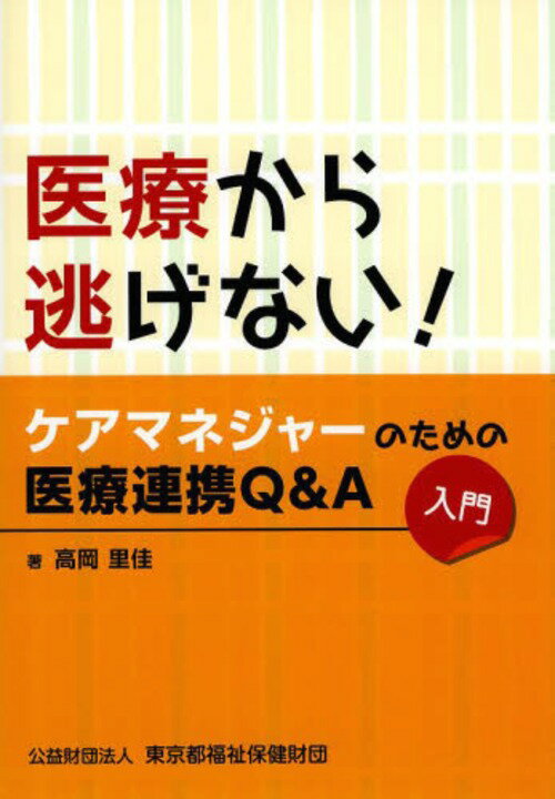 医療から逃げない! ケアマネジャーのための医療連携Q&A入門 (単行本・ムック) / 高岡里佳/著